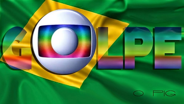 Globo comanda o golpe no Brasil